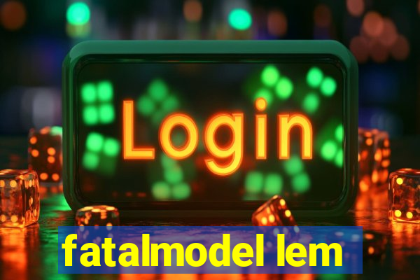 fatalmodel lem